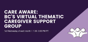 Care Aware: BC’s Virtual Thematic Caregiver Support Group